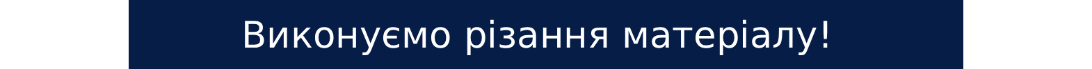 Оформити різання матеріалу потрібного розміру або за кресленням!